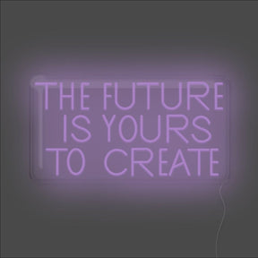 The Future Is Yours To Create Neon Sign