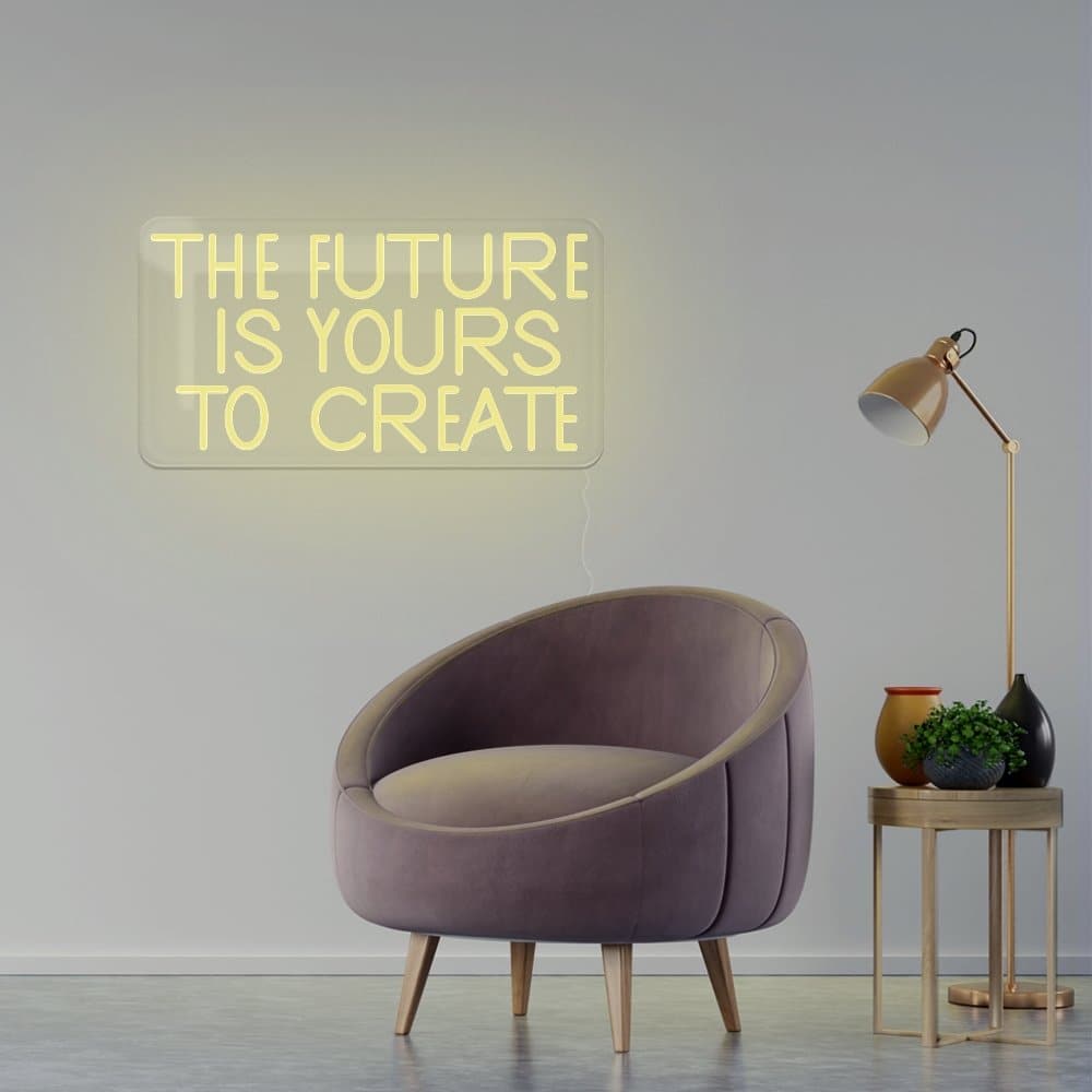 The Future Is Yours To Create Neon Sign