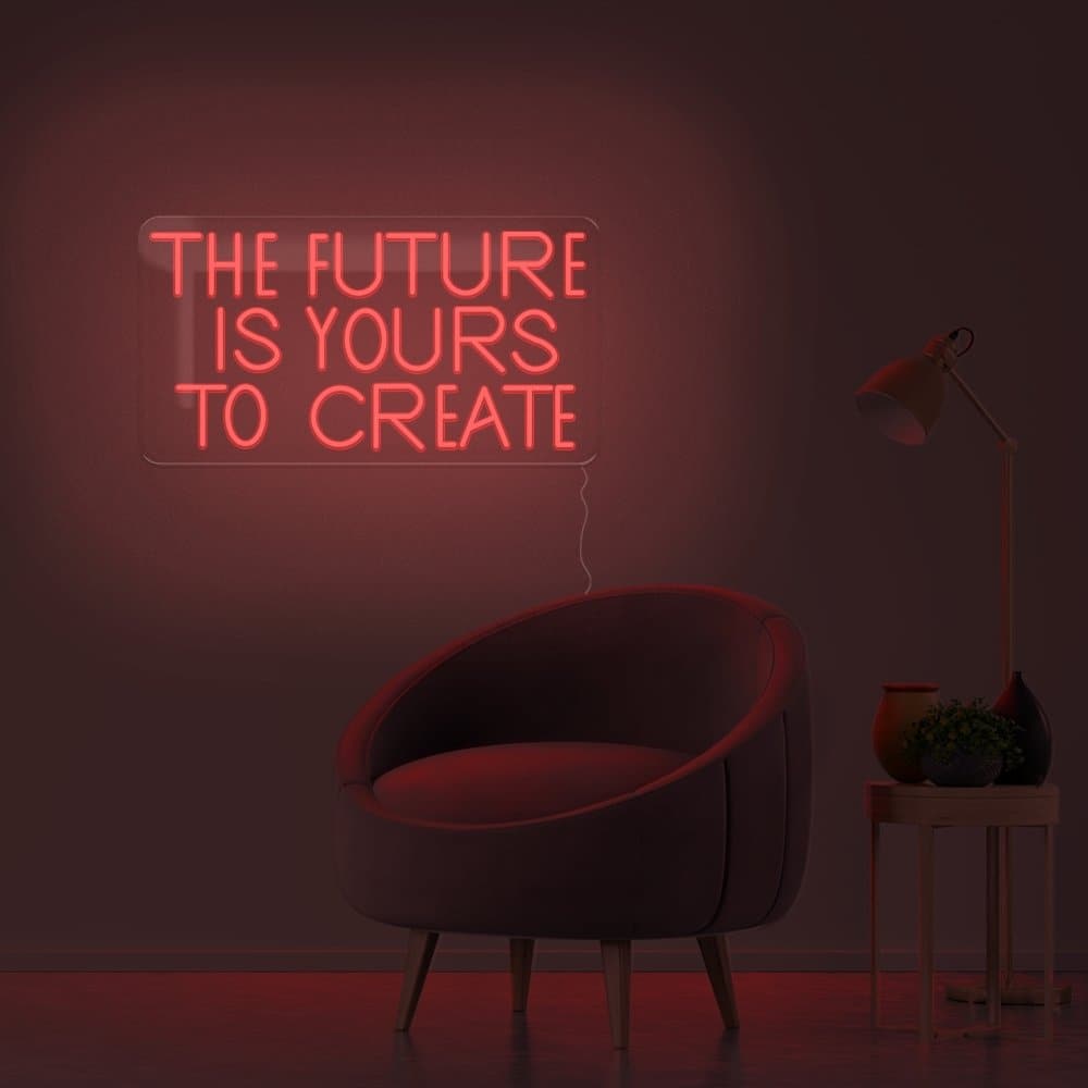 The Future Is Yours To Create Neon Sign