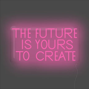 The Future Is Yours To Create Neon Sign