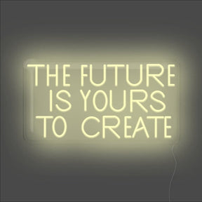 The Future Is Yours To Create Neon Sign