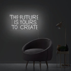 The Future Is Yours To Create Neon Sign