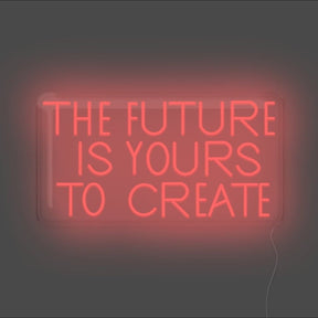 The Future Is Yours To Create Neon Sign