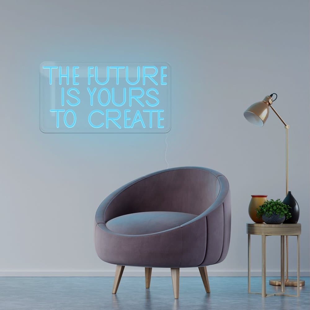 The Future Is Yours To Create Neon Sign