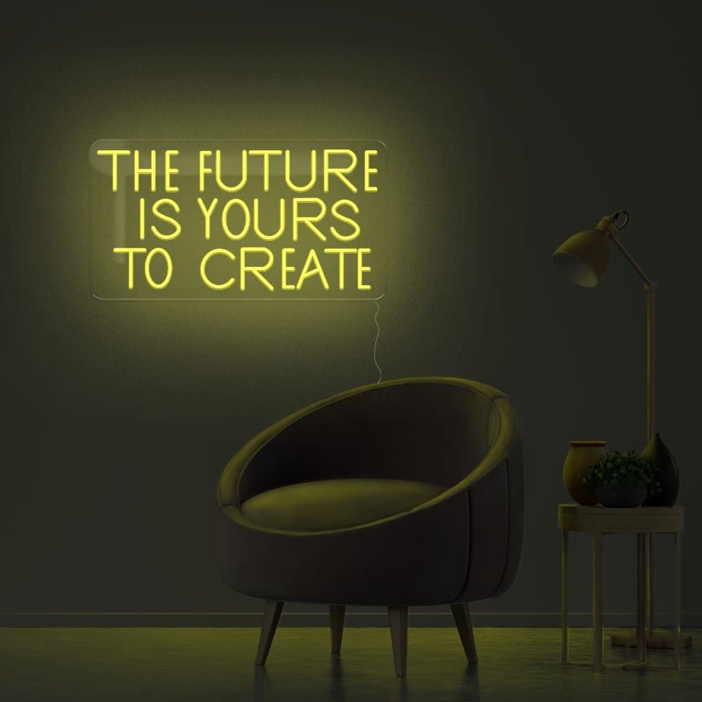 The Future Is Yours To Create Neon Sign