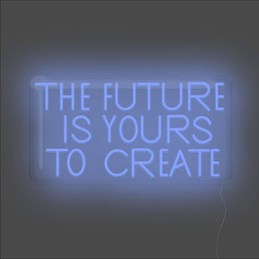 The Future Is Yours To Create Neon Sign