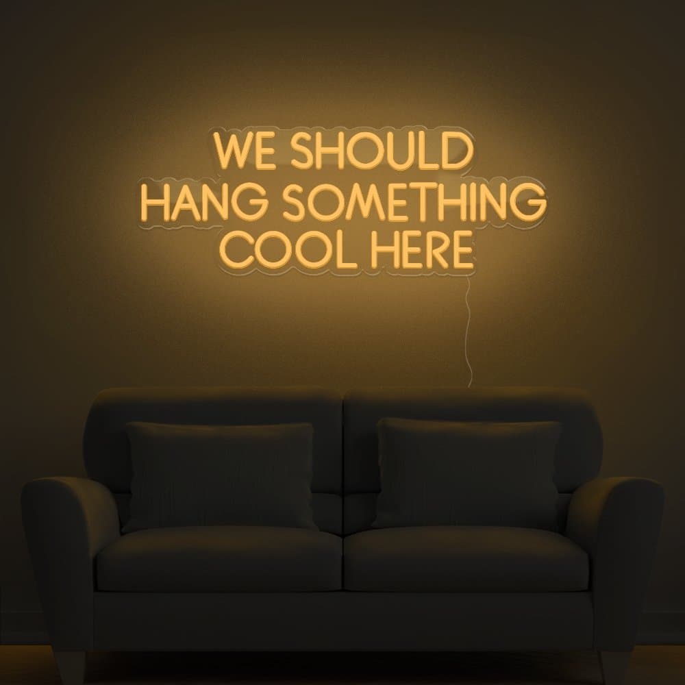 We Should Hang Something Cool Here Neon Sign