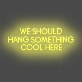 We Should Hang Something Cool Here Neon Sign