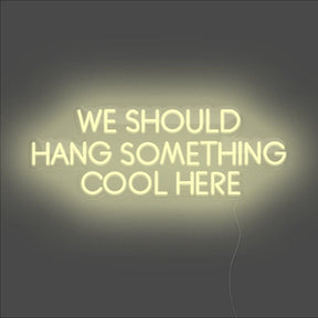 We Should Hang Something Cool Here Neon Sign