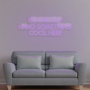 We Should Hang Something Cool Here Neon Sign