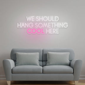 We Should Hang Something Cool Here Neon Sign