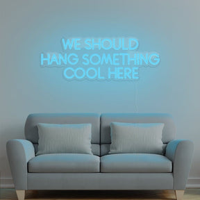 We Should Hang Something Cool Here Neon Sign