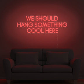 We Should Hang Something Cool Here Neon Sign