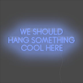 We Should Hang Something Cool Here Neon Sign