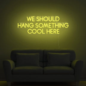 We Should Hang Something Cool Here Neon Sign