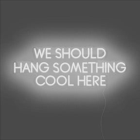 We Should Hang Something Cool Here Neon Sign