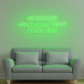 We Should Hang Something Cool Here Neon Sign