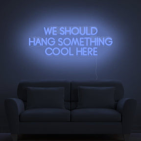 We Should Hang Something Cool Here Neon Sign