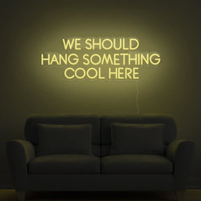 We Should Hang Something Cool Here Neon Sign