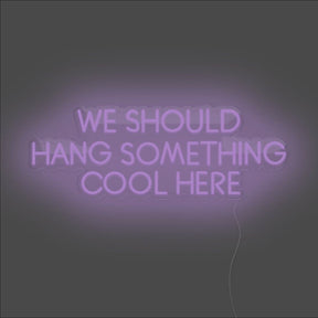 We Should Hang Something Cool Here Neon Sign