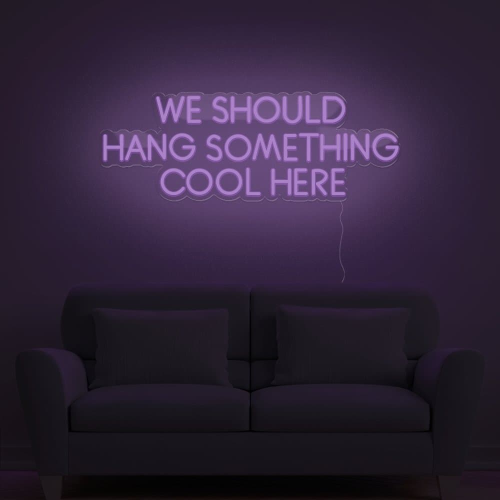 We Should Hang Something Cool Here Neon Sign