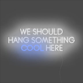 We Should Hang Something Cool Here Neon Sign