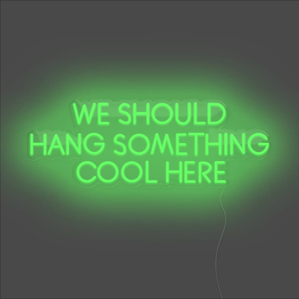 We Should Hang Something Cool Here Neon Sign - Unrivaled Neon - Green #color_green
