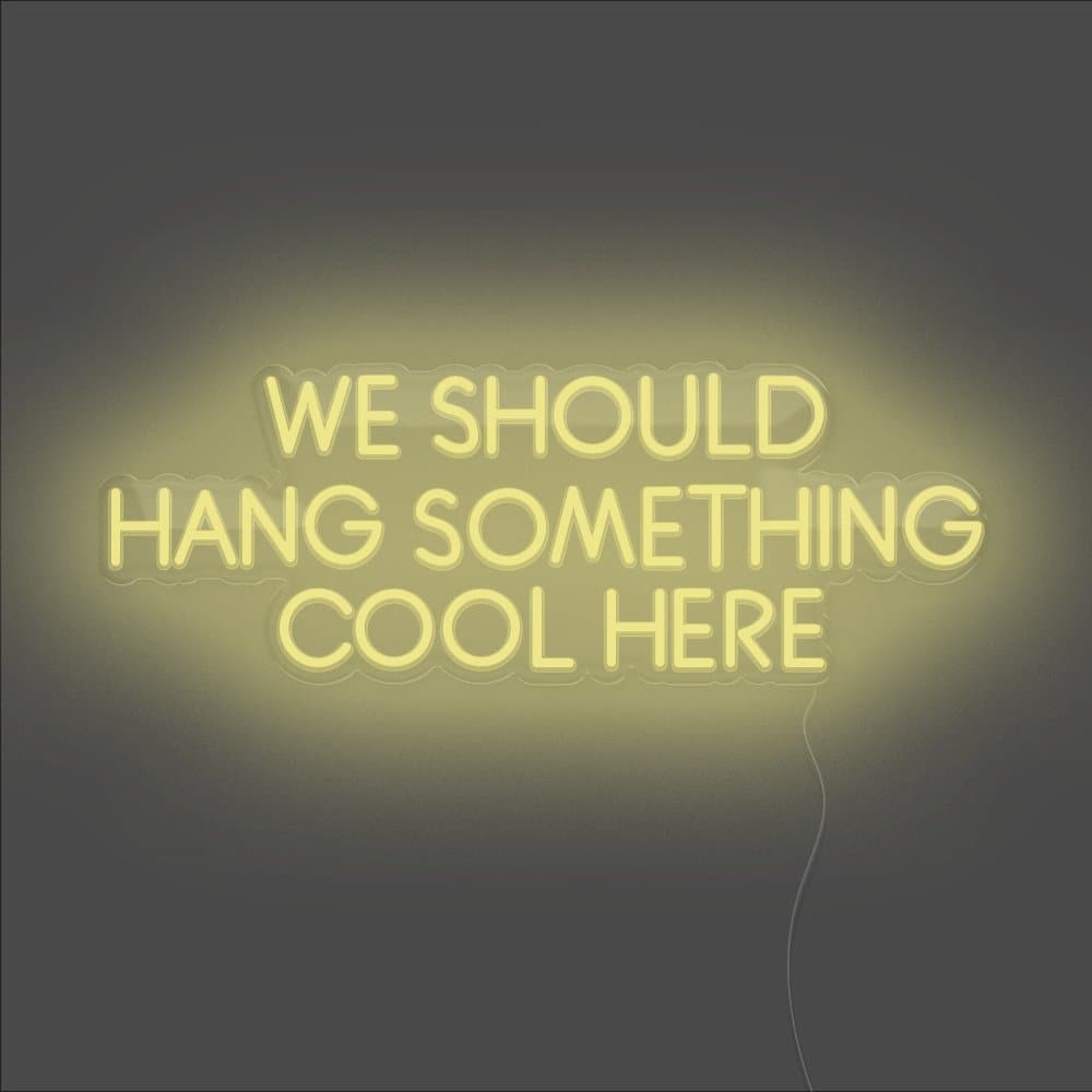 We Should Hang Something Cool Here Neon Sign - Unrivaled Neon - Lemon Yellow #color_lemon yellow