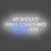 We Should Hang Something Cool Here Neon Sign - Unrivaled Neon - Multicolor Version 1 #color_multicolor version 1